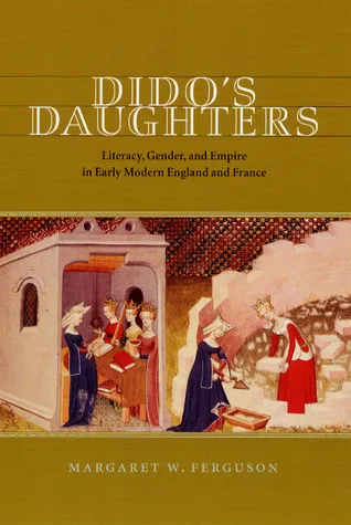 Dido's Daughters: Literacy, Gender, and Empire in Early Modern England and France