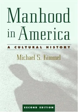 Manhood in America: A Cultural History, 2nd Edition