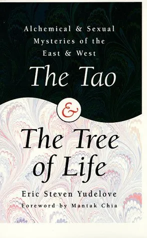 The Tao & the Tree of Life: Alchemical & Sexual Mysteries of the East & West