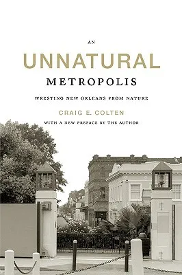 An Unnatural Metropolis: Wresting New Orleans from Nature