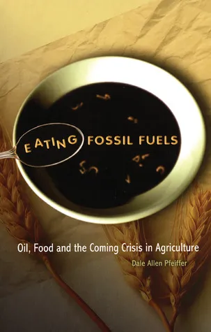 Eating Fossil Fuels: Oil, Food and the Coming Crisis in Agriculture