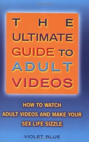 The Ultimate Guide to Adult Videos: How to Watch Adult Videos and Make Your Sex Life Sizzle (Ultimate Guide Series)