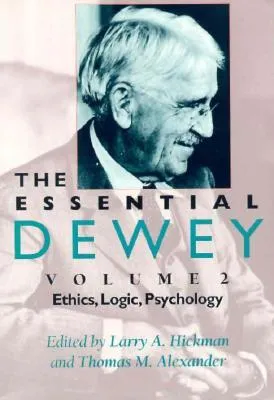 The Essential Dewey: Ethics, Logic, Psychology
