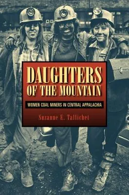 Daughters of the Mountain: Women Coal Miners in Central Appalachia