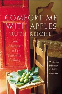 Comfort Me With Apples: Love, Adventure and a Passion for Cooking: A Journey Through Life, Love and Truffles