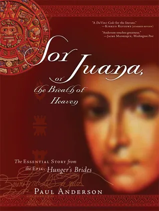 Sor Juana or the Breath of Heaven: The Essential Story from the Epic, Hunger