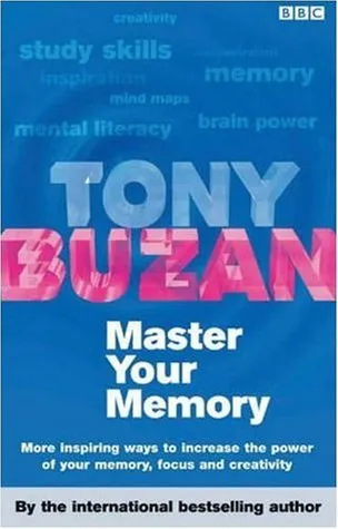 Master Your Memory: More Inspiring Ways To Increase The Power Of Your Memory, Focus And Creativity