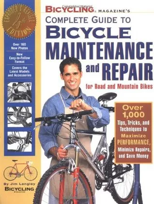 Bicycling Magazine's Complete Guide to Bicycle Maintenance and Repair: Over 1,000 Tips, Tricks, and Techniques to Maximize Performance, Minimize Repai