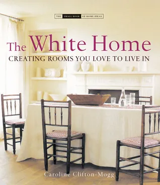 The White Home: Creating Rooms You Love to Live In