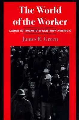 The World of the Worker: Labor in Twentieth-Century America