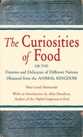 The Curiosities of Food: Or the Dainties and Delicacies of Different Nations Obtained from the Animal Kingdom