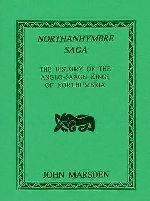 Northanhymbre Saga: A History of the Anglo-Saxon Kings of Northumbria