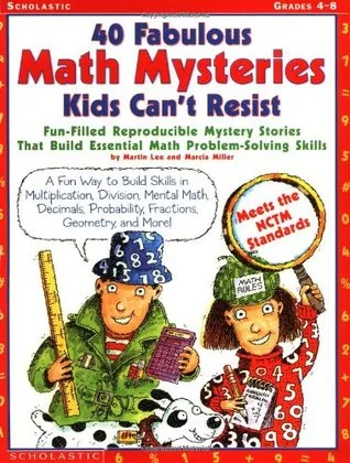 40 Fabulous Math Mysteries Kids Can't Resist: Fun-Filled Stories That Build Essential Problem-Solving Skills