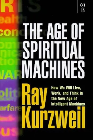 Age of Spiritual Machines: How We Will Live, Work and Think in the New Age of Intelligent Machines