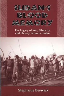 Sudan's Blood Memory: The Legacy of War, Ethnicity, and Slavery in South Sudan