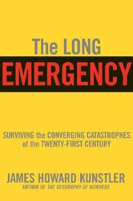 The Long Emergency: Surviving the Converging Catastrophes of the Twenty-First Century