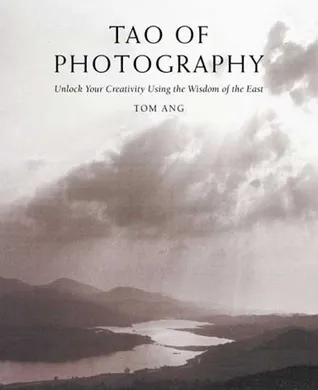 Tao of Photography: Unlock your Creativity Using the Wisdom of the East