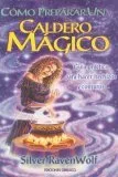 Como Preparar un Caldero Magico: Guia Practica Para Hacer Hechizos y Conjuros = To Stir a Magick Cauldron