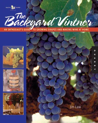 The Backyard Vintner: An Enthusiast's Guide to Growing Grapes and Making Wine at Home