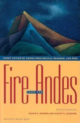 Fire from the Andes: Short Fiction by Women from Bolivia, Ecuador, and Peru