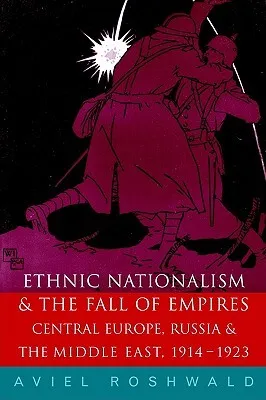Ethnic Nationalism and the Fall of Empires: Central Europe, the Middle East and Russia, 1914-23