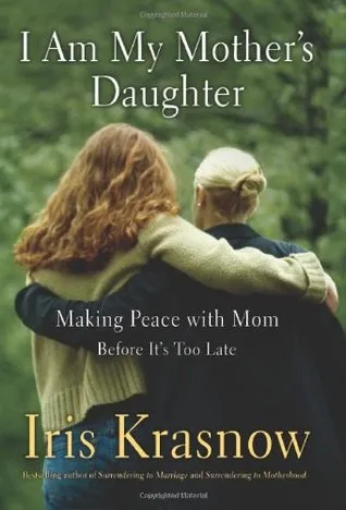 I Am My Mother's Daughter: Making Peace with Mom---Before It's Too Late