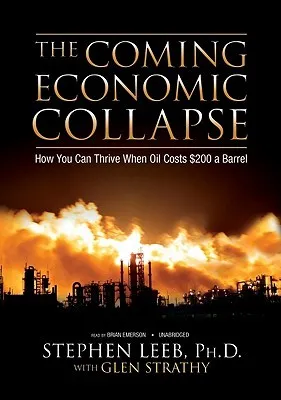 The Coming Economic Collapse: How We Can Thrive When Oil Costs $200 a Barrell