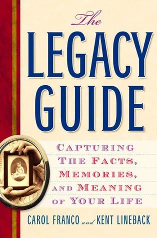 The Legacy Guide: Capturing the Facts, Memories, and Meaning of Your Life
