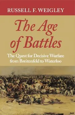 The Age of Battles: The Quest for Decisive Warfare from Breitenfeld to Waterloo