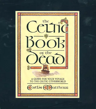 The Celtic Book of the Dead: A Guide for Your Voyage to the Celtic Otherworld