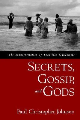 Secrets, Gossip, and Gods: The Transformation of Brazilian Candombl?