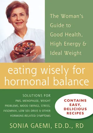 Eating Wisely for Hormonal Balance: The Woman's Guide to Good Health, High Energy, and Ideal Weight