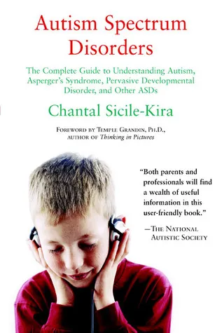 Autism Spectrum Disorders: The Complete Guide to Understanding Autism, Asperger's Syndrome, Pervasive Developmental Disorder, and Other ASDs