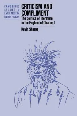 Criticism and Compliment: The Politics of Literature in the England of Charles I