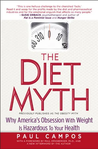 The Diet Myth: Why America's Obsessions with Weight is Hazardous to Your Health
