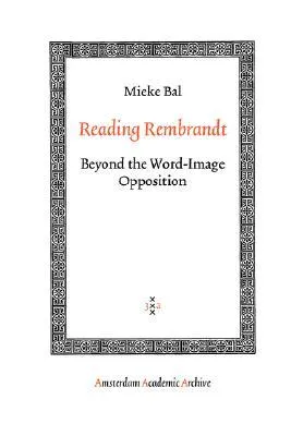 Reading Rembrandt: Beyond the Word-Image Opposition