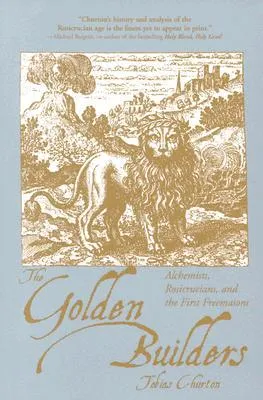 The Golden Builders: Alchemists, Rosicrucians, and the First Freemasons