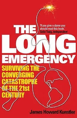 The Long Emergency: Surviving the Converging Catastrophe of the 21st Century