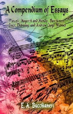 A Compendium of Essays: Purcell, Hogarth and Handel, Beethoven, Liszt, Debussy, and Andrew Lloyd Webber