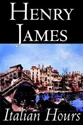 Italian Hours by Henry James, Literary Collections, Travel: Essays & Travelogues, Europe - Italy