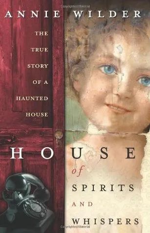 House of Spirits & Whispers: The True Story of a Haunted House