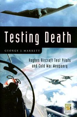 Testing Death: Hughes Aircraft Test Pilots and Cold War Weaponry
