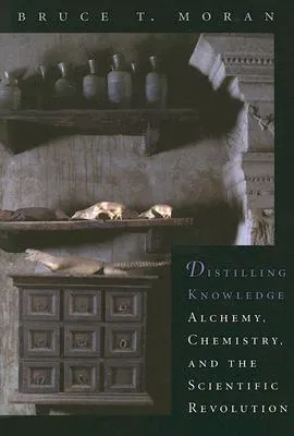 Distilling Knowledge: Alchemy, Chemistry, and the Scientific Revolution