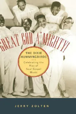 Great God A'Mighty! the Dixie Hummingbirds: Celebrating the Rise of Soul Gospel Music