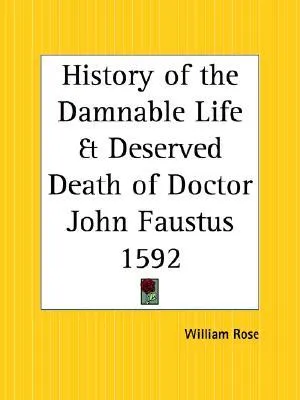 History of the Damnable Life and Deserved Death of Doctor John Faustus: Together with the Second Report of Faustus, Containing His Appearances and the Deeds of Wagner