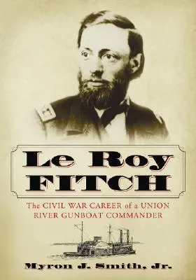 Le Roy Fitch: The Civil War Career of a Union River Gunboat Commander