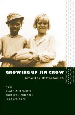 Growing Up Jim Crow: How Black and White Southern Children Learned Race