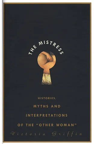 The Mistress: Histories, Myths and Interpretations of the Other Woman