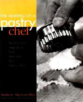 The Making of a Pastry Chef: Recipes and Inspiration from America