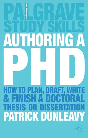 Authoring a Ph.D.: How to Plan, Draft, Write and Finish a Doctoral Thesis or Dissertation